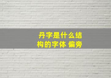 丹字是什么结构的字体 偏旁